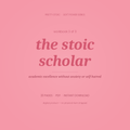 The Stoic Scholar — Workbook on Academic Excellence Without Anxiety or Self-Hatred
